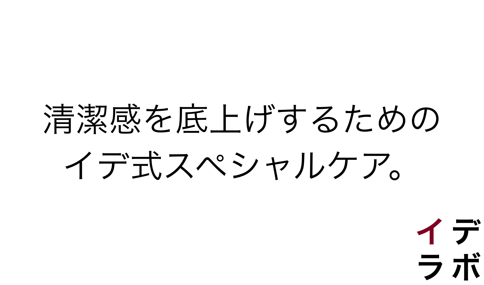 清潔感を底上げするためのイデ式スペシャルケア