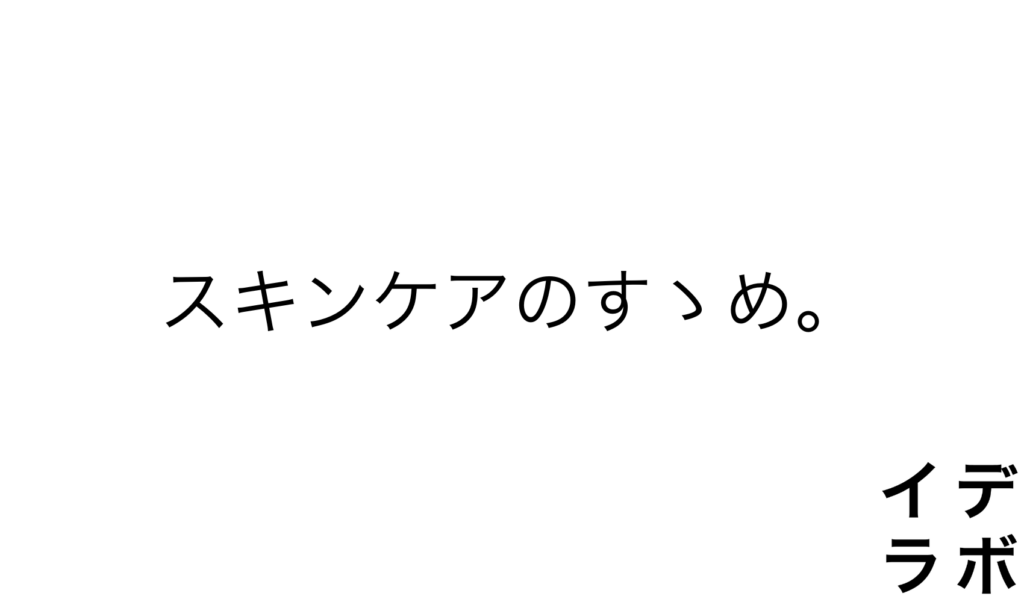 スキンケアのすゝめ。