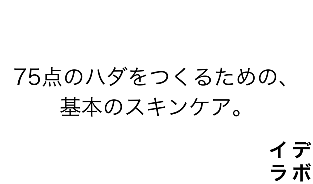 75点のハダをつくるための、基本のスキンケア。